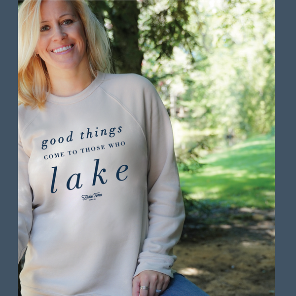 Good Things Come To Those Who Lake - Crewneck - Lake Time Supply Co.
